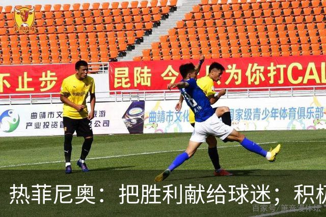 热菲尼奥：把胜利献给球迷；积极准备下一场硬仗，我充满信心